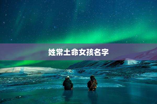 姓常土命女孩名字