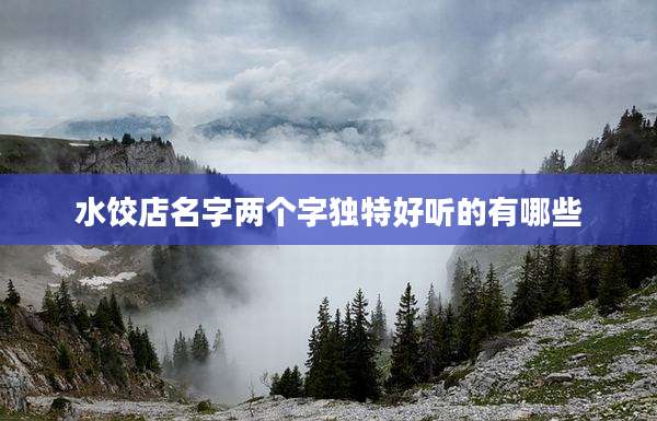 水饺店名字两个字独特好听的有哪些