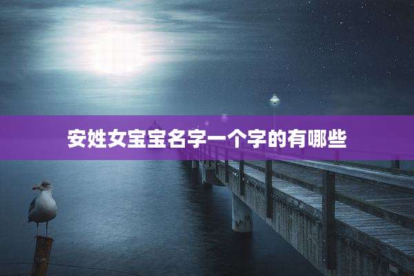 安姓女宝宝名字一个字的有哪些