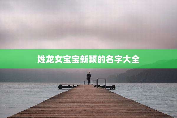 姓龙女宝宝新颖的名字大全