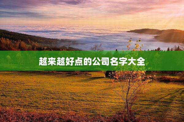 越来越好点的公司名字大全