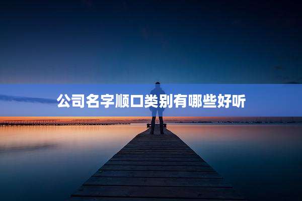 公司名字顺口类别有哪些好听