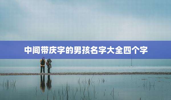 中间带庆字的男孩名字大全四个字