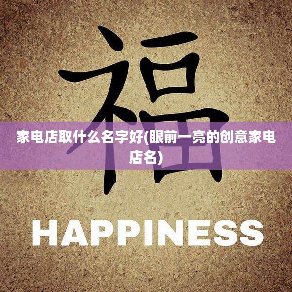 家电店取什么名字好(眼前一亮的创意家电店名)