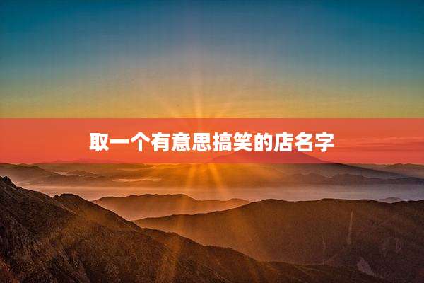 取一个有意思搞笑的店名字