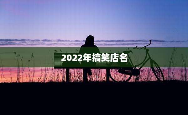 2022年搞笑店名