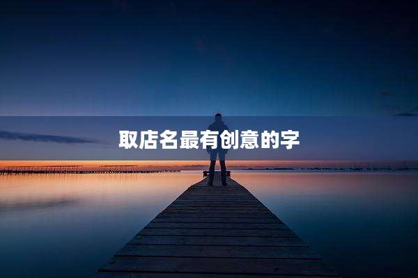 取店名最有创意的字