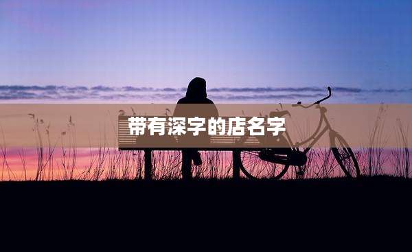 带有深字的店名字