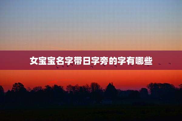 女宝宝名字带日字旁的字有哪些