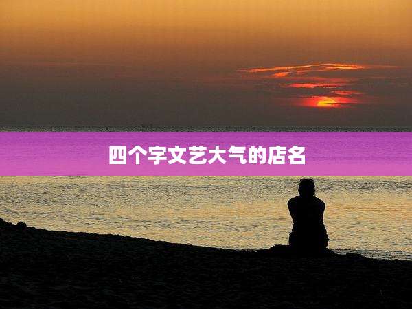 四个字文艺大气的店名