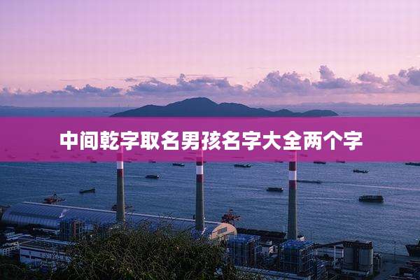 中间乾字取名男孩名字大全两个字