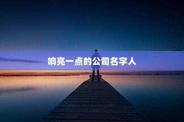 响亮一点的公司名字人