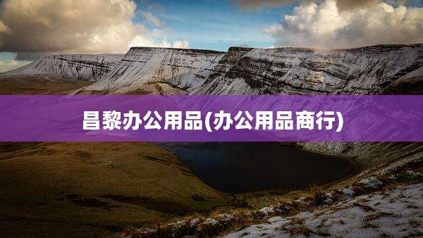 昌黎办公用品(办公用品商行)