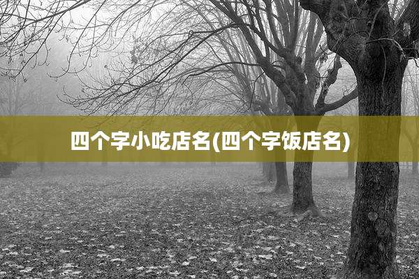 四个字小吃店名(四个字饭店名)
