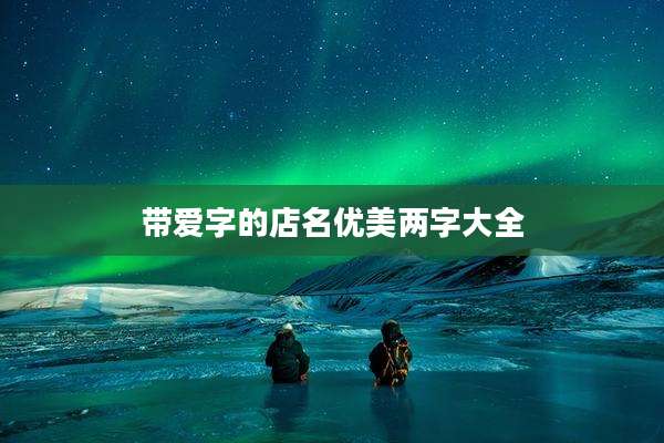 带爱字的店名优美两字大全