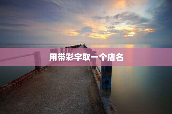 用带彩字取一个店名