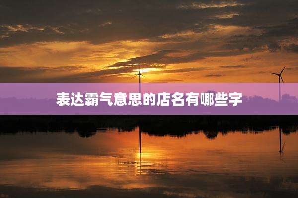 表达霸气意思的店名有哪些字