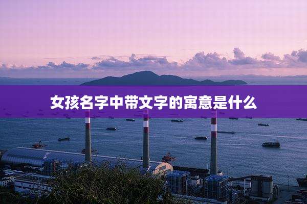 女孩名字中带文字的寓意是什么