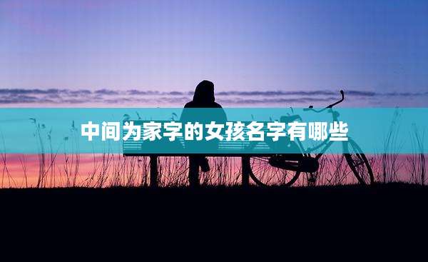 中间为家字的女孩名字有哪些