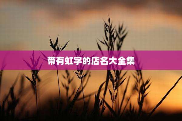 带有虹字的店名大全集