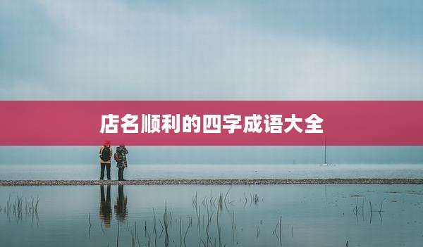 店名顺利的四字成语大全