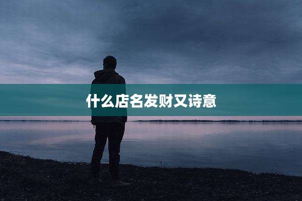 什么店名发财又诗意