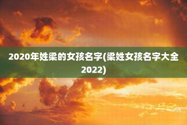 2020年姓梁的女孩名字(梁姓女孩名字大全2022)