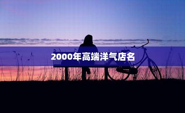 2000年高端洋气店名