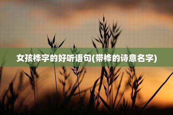 女孩桦字的好听语句(带桦的诗意名字)