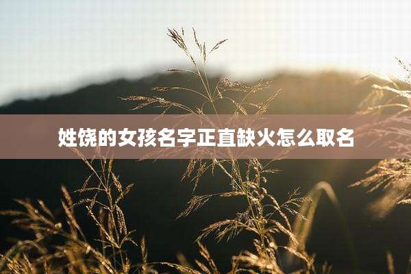 姓饶的女孩名字正直缺火怎么取名