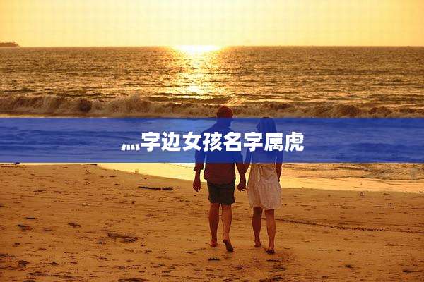 灬字边女孩名字属虎