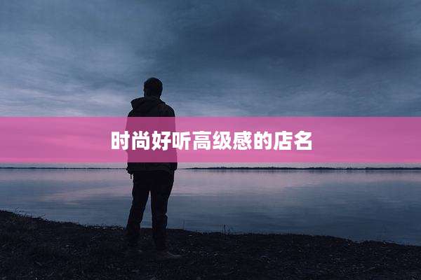 时尚好听高级感的店名
