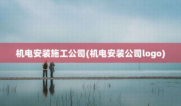 机电安装施工公司(机电安装公司logo)