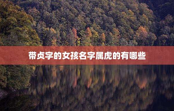 带贞字的女孩名字属虎的有哪些