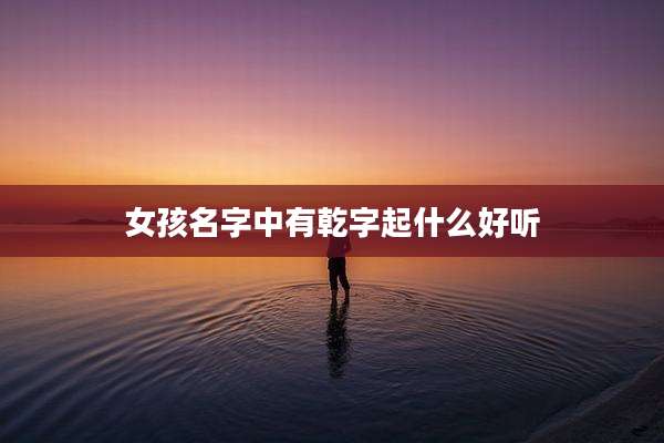 女孩名字中有乾字起什么好听