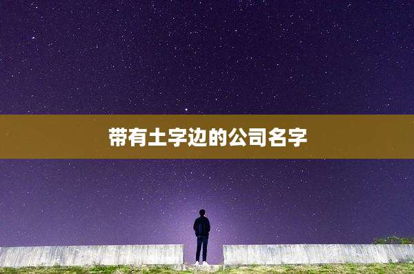 带有土字边的公司名字