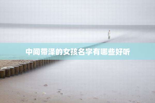 中间带泽的女孩名字有哪些好听