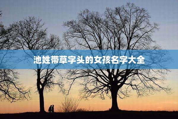 池姓带草字头的女孩名字大全