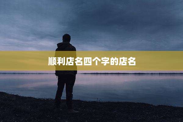 顺利店名四个字的店名