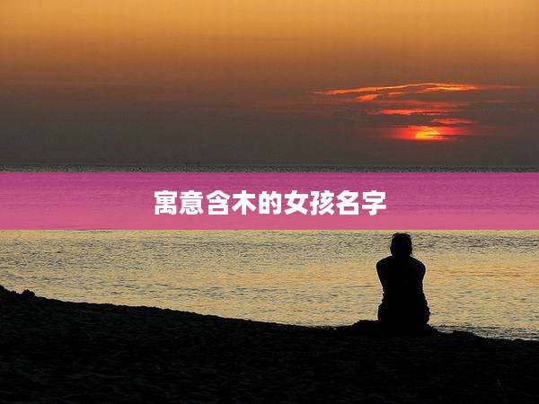 寓意含木的女孩名字