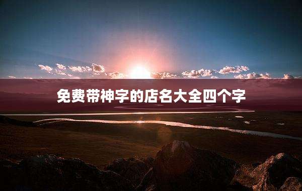 免费带神字的店名大全四个字