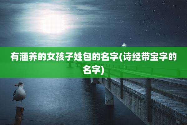 有涵养的女孩子姓包的名字(诗经带宝字的名字)