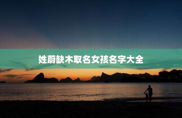 姓蔚缺木取名女孩名字大全