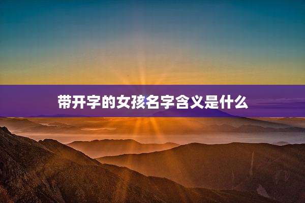 带开字的女孩名字含义是什么