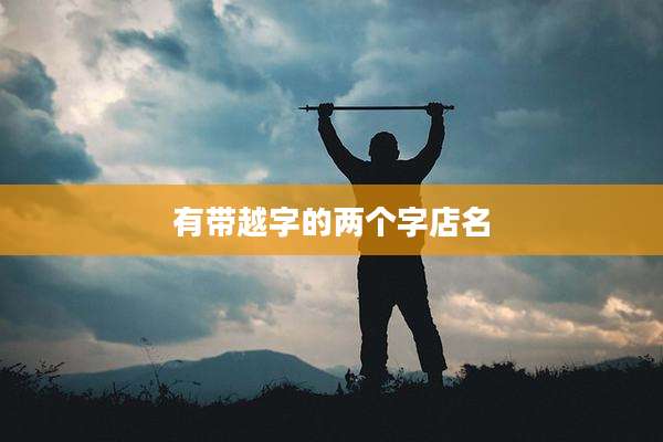 有带越字的两个字店名