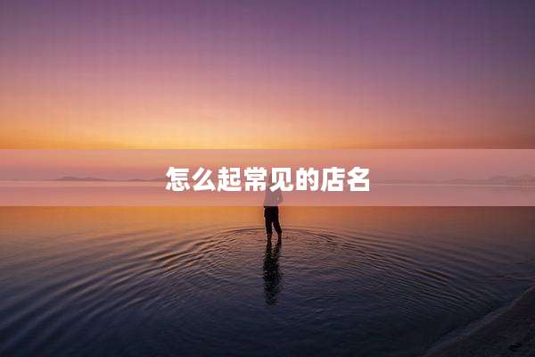 怎么起常见的店名