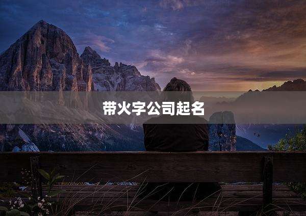 带火字公司起名