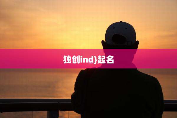 独创ind}起名