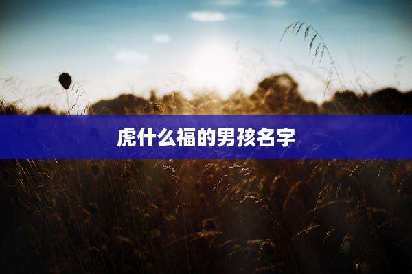 虎什么福的男孩名字