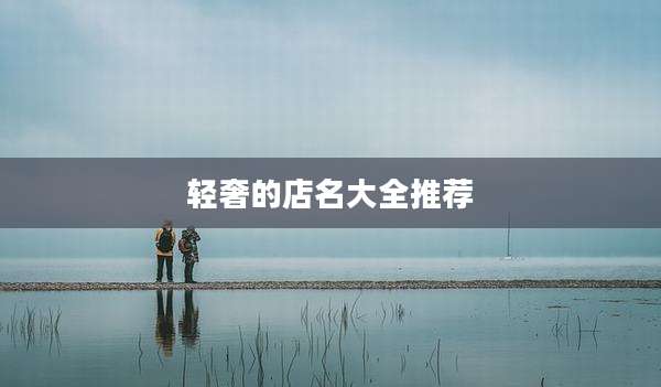 轻奢的店名大全推荐